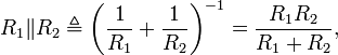 R_1 \| R_2 \triangleq \left(\frac{1}{R_1} + \frac{1}{R_2}\right)^{-1} = \frac{ R_1 R_2 }{ R_1 + R_2 },\,